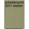 Arbeidsrecht 2011 wetten door Mj van de Graaf
