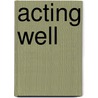 Acting Well door Marshall Yaeger