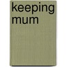 Keeping Mum door Marianne Talbot