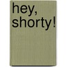 Hey, Shorty! door Meghan Huppuch