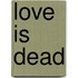 Love Is Dead