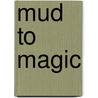 Mud To Magic door Helen Bailey