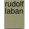 Rudolf Laban by Valerie Preston-Dunlop