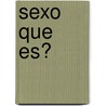 Sexo Que Es? by Robie H. Harris
