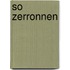 So zerronnen