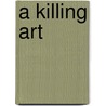 A Killing Art door Alex Gillis