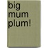 Big Mum Plum!