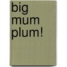 Big Mum Plum! door Daniel Postgate
