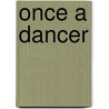Once a Dancer by Allegra Kent