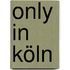 Only in Köln