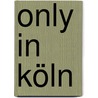 Only in Köln door Duncan J.D. Smith