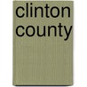 Clinton County by Clinton County Historical Society