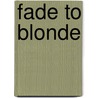 Fade to Blonde door Max Phillips