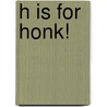 H Is for Honk! by Catherine Ipcizade