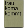 Frau komA kommt by Angela Gräf
