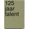 125 jaar talent door Onbekend