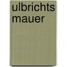 Ulbrichts Mauer door Hope M. Harrison