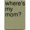 Where's My Mom? door Sarah Creese