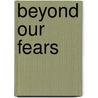 Beyond Our Fears by Pam Driedger