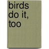 Birds Do It, Too by Kit Harrison