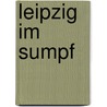 Leipzig im Sumpf door Sylke Tannhäuser