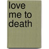 Love Me To Death door Steve Jackson
