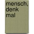 Mensch, Denk Mal