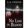 No Less in Blood by D.M. Pirrone