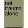 Not Trauma Alone door Steven N. Gold