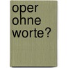 Oper ohne Worte? door Ursula Benzing