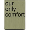 Our Only Comfort door Fred H. Klooster