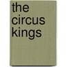 The Circus Kings door Henry Ringling North