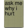 Ask Me Why I Hurt by Randy Md Christensen