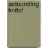 Astounding Knits!