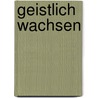 Geistlich wachsen door Simon J. Robinson