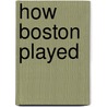 How Boston Played by Stephen Hardy