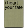 I Heart Your Fate door Anthony McCann