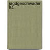 Jagdgeschwader 54 by H. Ekkehard Bob