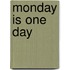 Monday Is One Day
