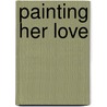 Painting Her Love door Drew Jaeger