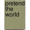 Pretend the World door Kathryn Kysar
