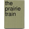 The Prairie Train by Antoine O. Flatharta