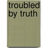 Troubled by Truth door Kenneth Cragg