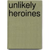 Unlikely Heroines door Ann R. Shapiro