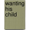 Wanting His Child door Penny Jordan