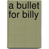A Bullet for Billy door Bill Brooks