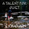 A Talent for Quiet by Kim Chatel
