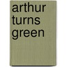Arthur Turns Green by Marc Tolon Brown