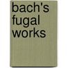 Bach's Fugal Works door A.E.F. Dickinson