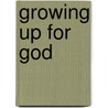Growing Up for God by Mary J. Davis